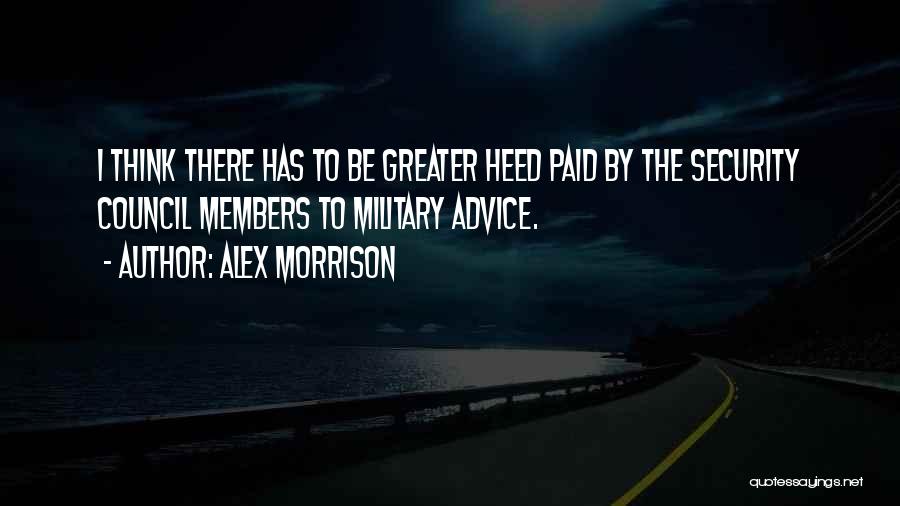 Alex Morrison Quotes: I Think There Has To Be Greater Heed Paid By The Security Council Members To Military Advice.