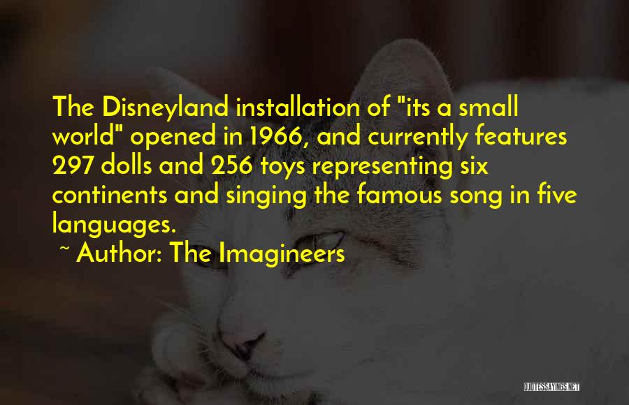 The Imagineers Quotes: The Disneyland Installation Of Its A Small World Opened In 1966, And Currently Features 297 Dolls And 256 Toys Representing