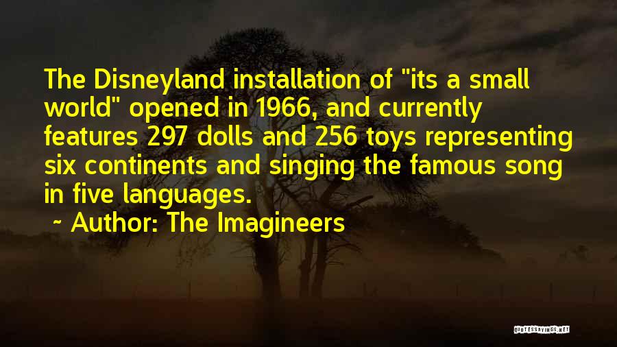 The Imagineers Quotes: The Disneyland Installation Of Its A Small World Opened In 1966, And Currently Features 297 Dolls And 256 Toys Representing