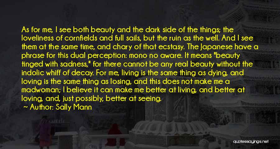 Sally Mann Quotes: As For Me, I See Both Beauty And The Dark Side Of The Things; The Loveliness Of Cornfields And Full
