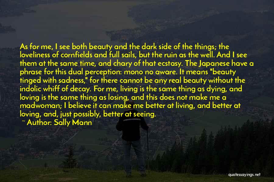 Sally Mann Quotes: As For Me, I See Both Beauty And The Dark Side Of The Things; The Loveliness Of Cornfields And Full