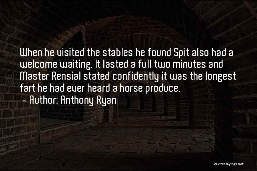Anthony Ryan Quotes: When He Visited The Stables He Found Spit Also Had A Welcome Waiting. It Lasted A Full Two Minutes And
