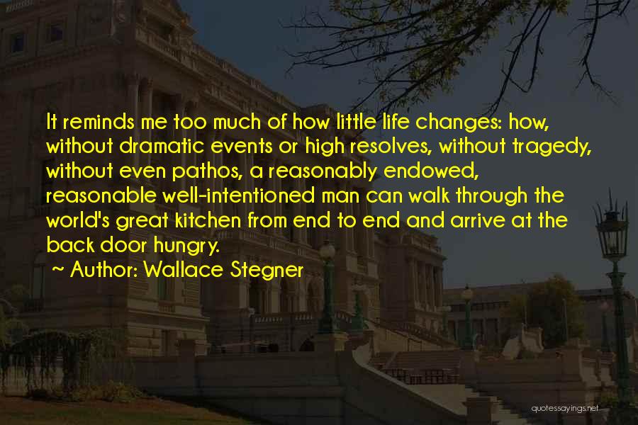 Wallace Stegner Quotes: It Reminds Me Too Much Of How Little Life Changes: How, Without Dramatic Events Or High Resolves, Without Tragedy, Without