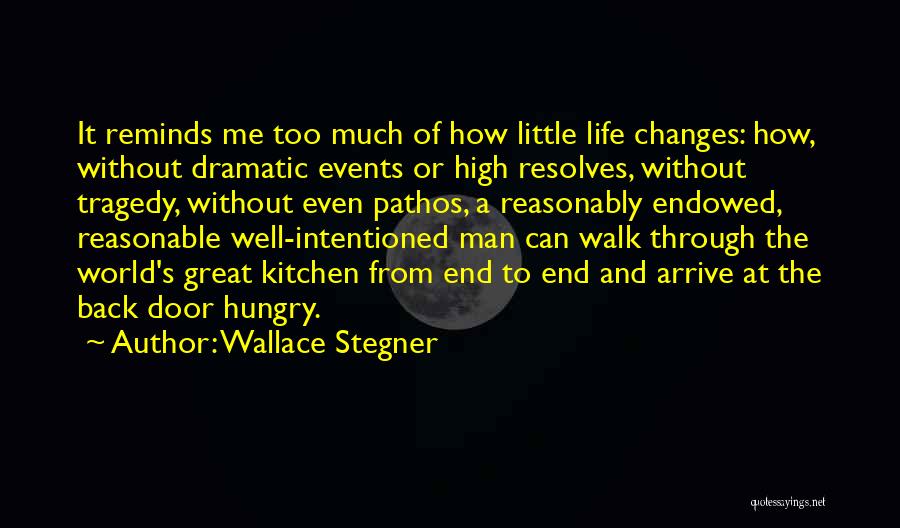 Wallace Stegner Quotes: It Reminds Me Too Much Of How Little Life Changes: How, Without Dramatic Events Or High Resolves, Without Tragedy, Without
