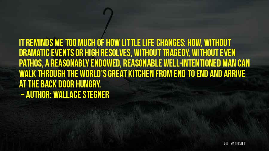 Wallace Stegner Quotes: It Reminds Me Too Much Of How Little Life Changes: How, Without Dramatic Events Or High Resolves, Without Tragedy, Without