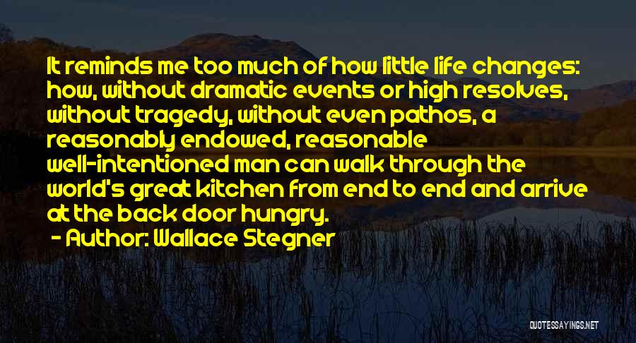 Wallace Stegner Quotes: It Reminds Me Too Much Of How Little Life Changes: How, Without Dramatic Events Or High Resolves, Without Tragedy, Without