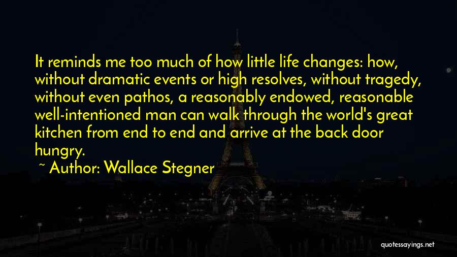 Wallace Stegner Quotes: It Reminds Me Too Much Of How Little Life Changes: How, Without Dramatic Events Or High Resolves, Without Tragedy, Without