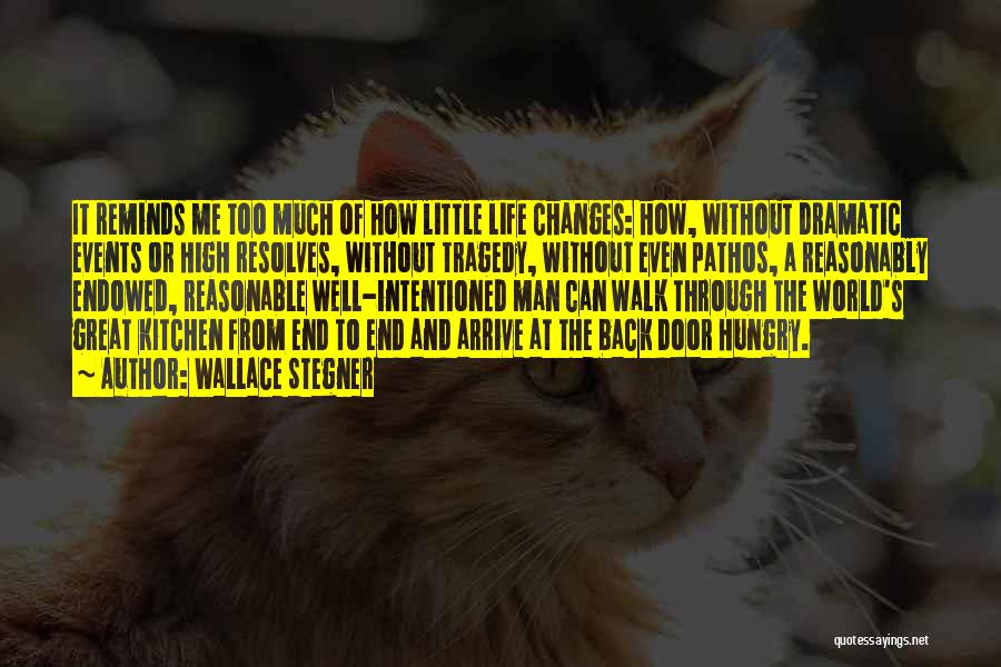 Wallace Stegner Quotes: It Reminds Me Too Much Of How Little Life Changes: How, Without Dramatic Events Or High Resolves, Without Tragedy, Without