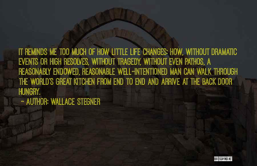 Wallace Stegner Quotes: It Reminds Me Too Much Of How Little Life Changes: How, Without Dramatic Events Or High Resolves, Without Tragedy, Without