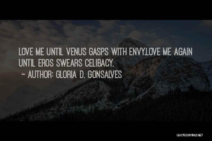 Gloria D. Gonsalves Quotes: Love Me Until Venus Gasps With Envy.love Me Again Until Eros Swears Celibacy.