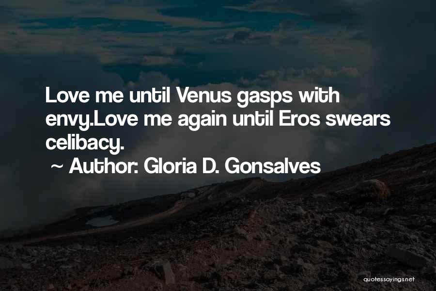Gloria D. Gonsalves Quotes: Love Me Until Venus Gasps With Envy.love Me Again Until Eros Swears Celibacy.