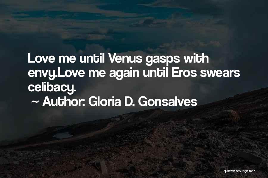 Gloria D. Gonsalves Quotes: Love Me Until Venus Gasps With Envy.love Me Again Until Eros Swears Celibacy.