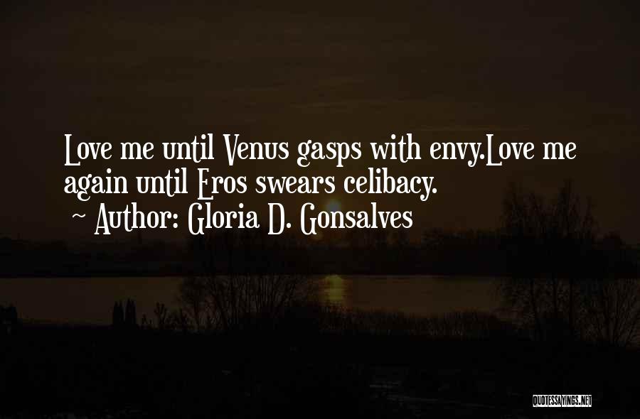 Gloria D. Gonsalves Quotes: Love Me Until Venus Gasps With Envy.love Me Again Until Eros Swears Celibacy.