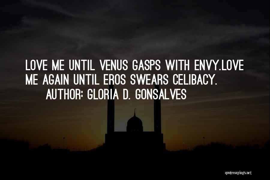 Gloria D. Gonsalves Quotes: Love Me Until Venus Gasps With Envy.love Me Again Until Eros Swears Celibacy.