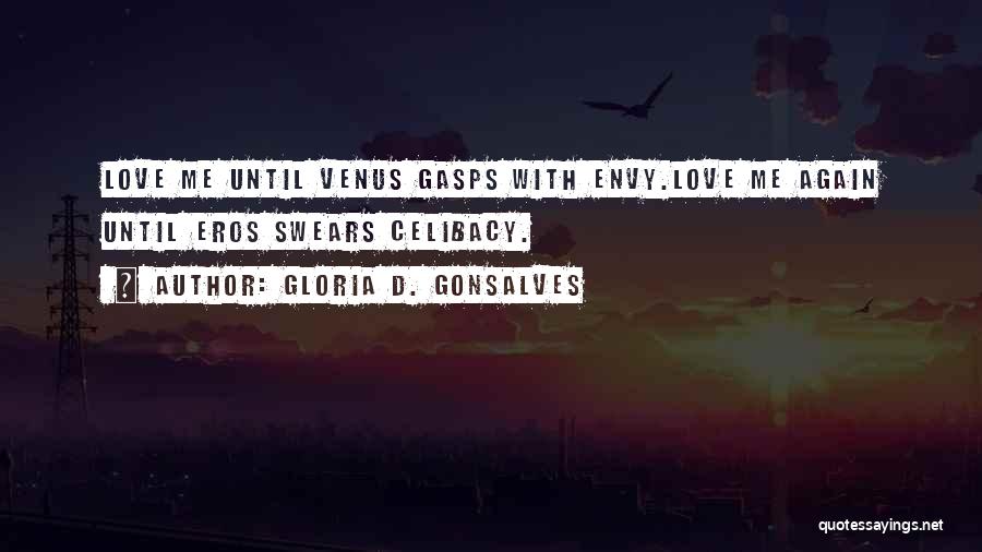 Gloria D. Gonsalves Quotes: Love Me Until Venus Gasps With Envy.love Me Again Until Eros Swears Celibacy.