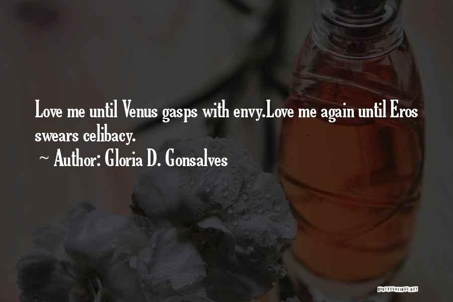 Gloria D. Gonsalves Quotes: Love Me Until Venus Gasps With Envy.love Me Again Until Eros Swears Celibacy.