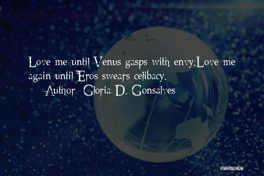 Gloria D. Gonsalves Quotes: Love Me Until Venus Gasps With Envy.love Me Again Until Eros Swears Celibacy.