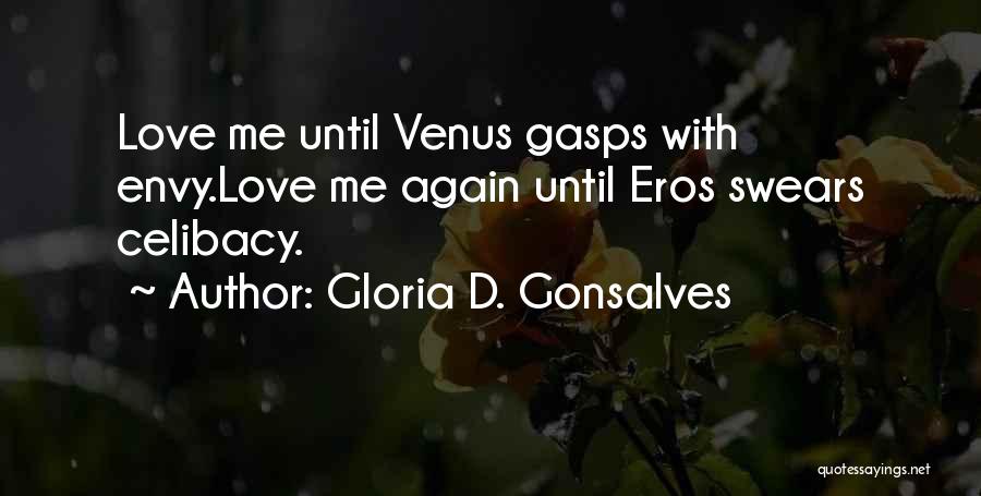 Gloria D. Gonsalves Quotes: Love Me Until Venus Gasps With Envy.love Me Again Until Eros Swears Celibacy.