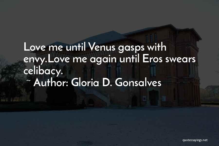 Gloria D. Gonsalves Quotes: Love Me Until Venus Gasps With Envy.love Me Again Until Eros Swears Celibacy.