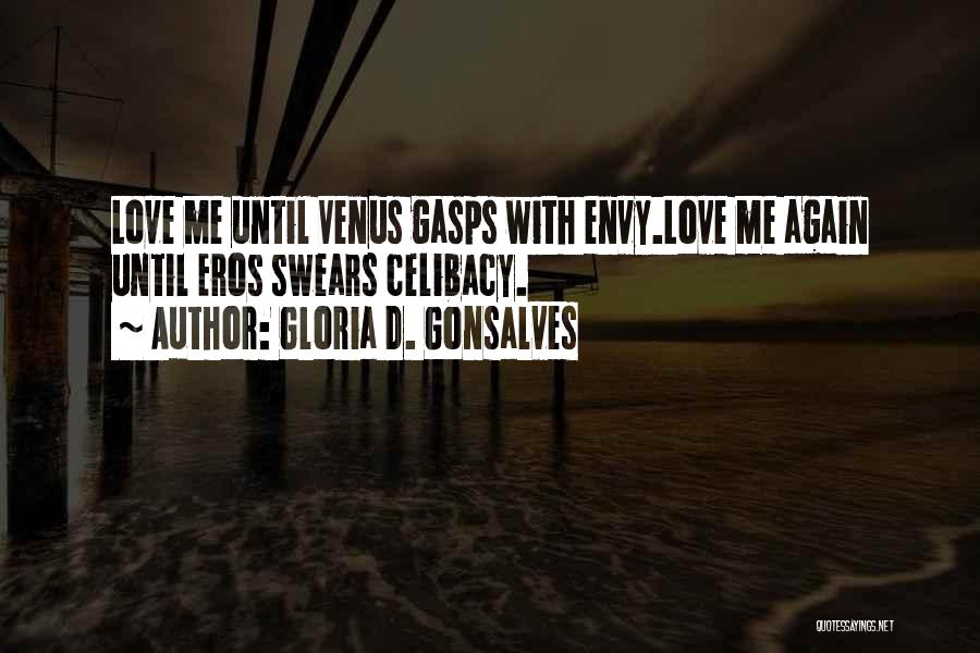 Gloria D. Gonsalves Quotes: Love Me Until Venus Gasps With Envy.love Me Again Until Eros Swears Celibacy.