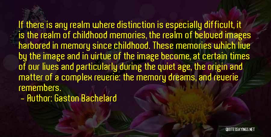 Gaston Bachelard Quotes: If There Is Any Realm Where Distinction Is Especially Difficult, It Is The Realm Of Childhood Memories, The Realm Of