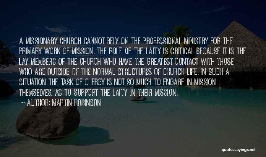 Martin Robinson Quotes: A Missionary Church Cannot Rely On The Professional Ministry For The Primary Work Of Mission. The Role Of The Laity