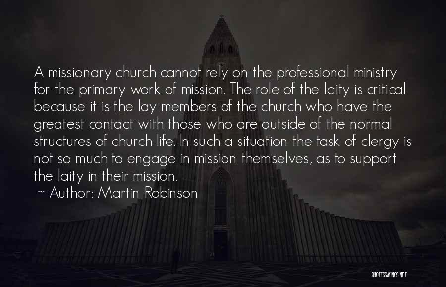 Martin Robinson Quotes: A Missionary Church Cannot Rely On The Professional Ministry For The Primary Work Of Mission. The Role Of The Laity