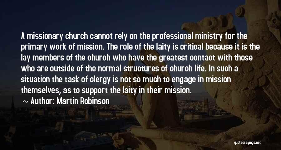 Martin Robinson Quotes: A Missionary Church Cannot Rely On The Professional Ministry For The Primary Work Of Mission. The Role Of The Laity