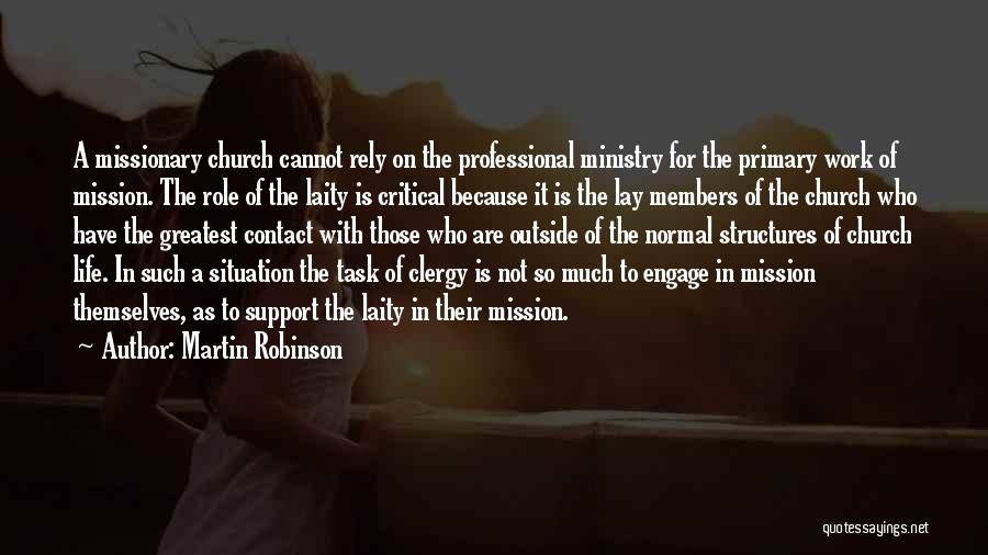 Martin Robinson Quotes: A Missionary Church Cannot Rely On The Professional Ministry For The Primary Work Of Mission. The Role Of The Laity