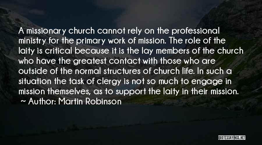 Martin Robinson Quotes: A Missionary Church Cannot Rely On The Professional Ministry For The Primary Work Of Mission. The Role Of The Laity