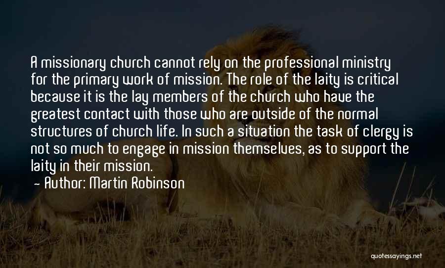 Martin Robinson Quotes: A Missionary Church Cannot Rely On The Professional Ministry For The Primary Work Of Mission. The Role Of The Laity