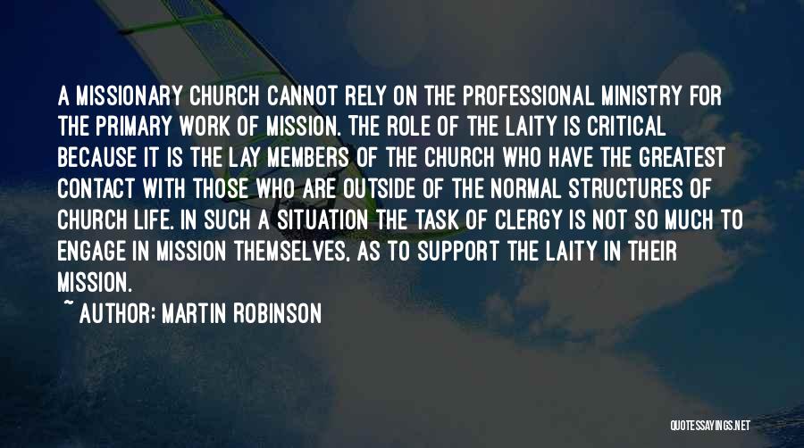 Martin Robinson Quotes: A Missionary Church Cannot Rely On The Professional Ministry For The Primary Work Of Mission. The Role Of The Laity