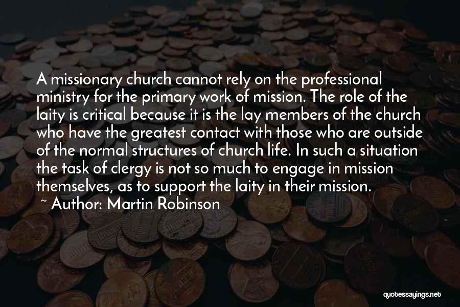 Martin Robinson Quotes: A Missionary Church Cannot Rely On The Professional Ministry For The Primary Work Of Mission. The Role Of The Laity