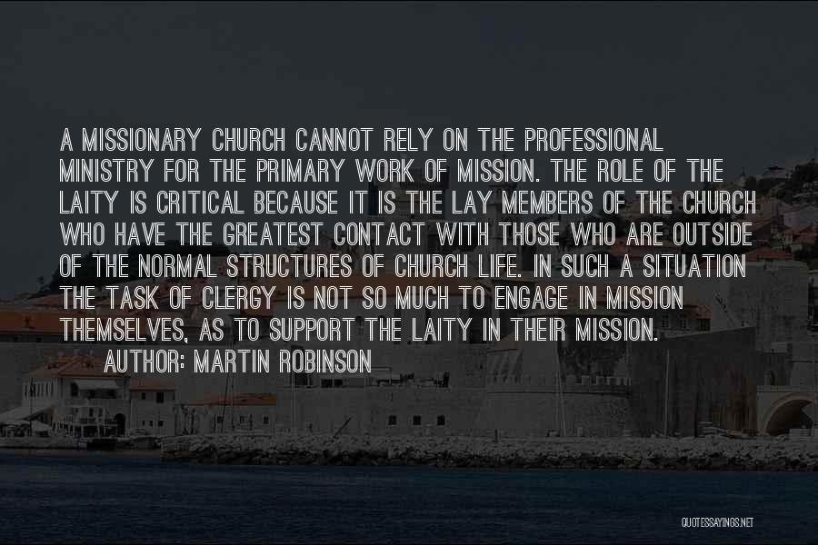 Martin Robinson Quotes: A Missionary Church Cannot Rely On The Professional Ministry For The Primary Work Of Mission. The Role Of The Laity