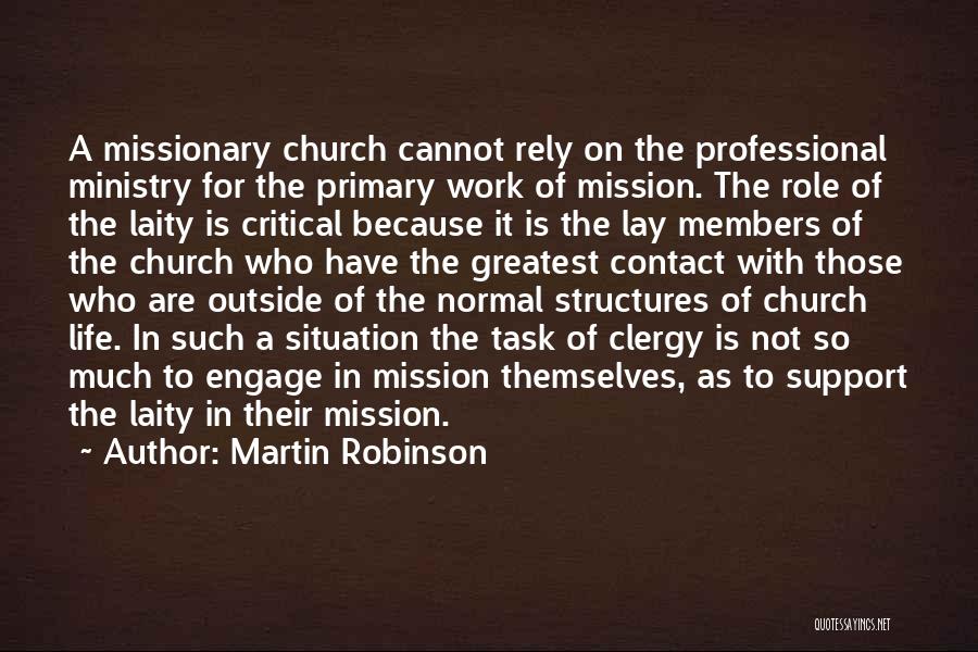 Martin Robinson Quotes: A Missionary Church Cannot Rely On The Professional Ministry For The Primary Work Of Mission. The Role Of The Laity