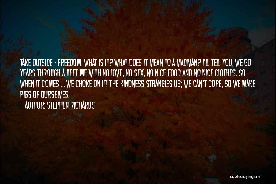 Stephen Richards Quotes: Take Outside - Freedom. What Is It? What Does It Mean To A Madman? I'll Tell You, We Go Years