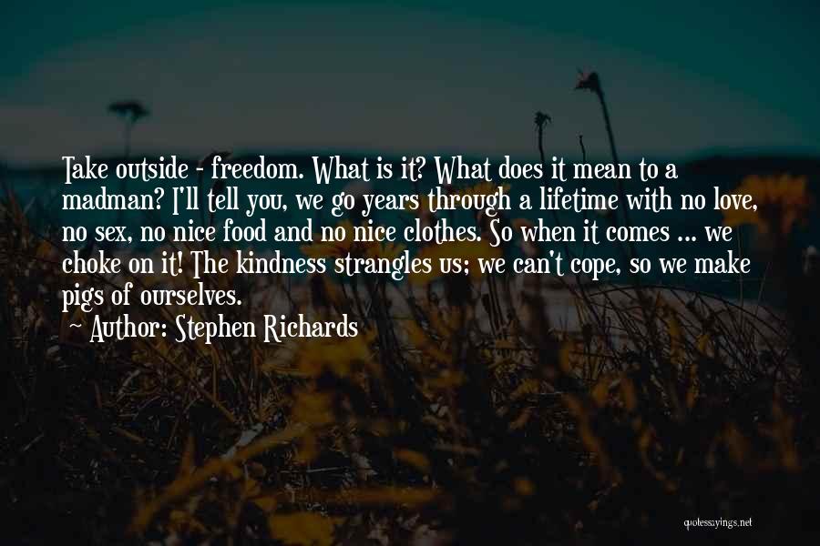 Stephen Richards Quotes: Take Outside - Freedom. What Is It? What Does It Mean To A Madman? I'll Tell You, We Go Years