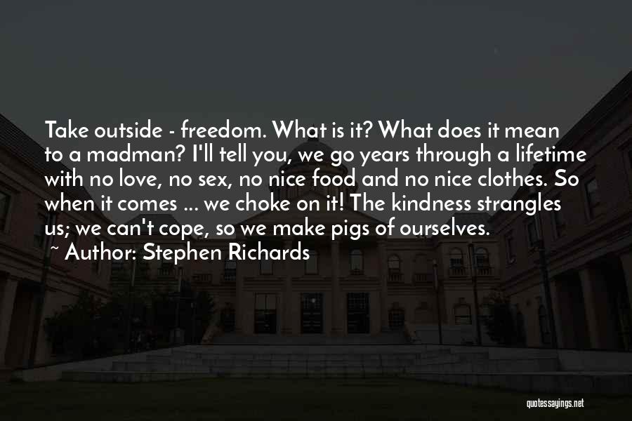 Stephen Richards Quotes: Take Outside - Freedom. What Is It? What Does It Mean To A Madman? I'll Tell You, We Go Years