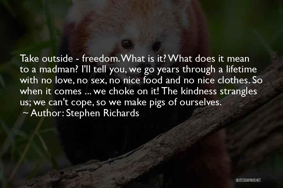 Stephen Richards Quotes: Take Outside - Freedom. What Is It? What Does It Mean To A Madman? I'll Tell You, We Go Years