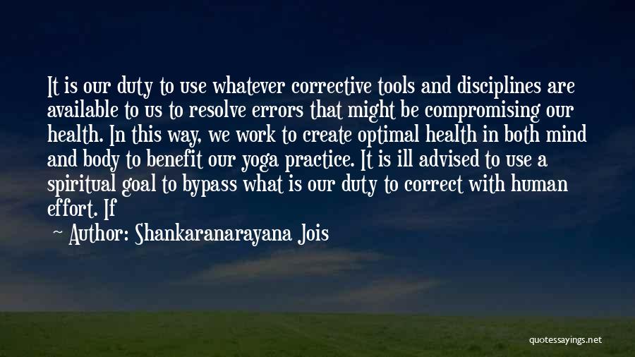 Shankaranarayana Jois Quotes: It Is Our Duty To Use Whatever Corrective Tools And Disciplines Are Available To Us To Resolve Errors That Might