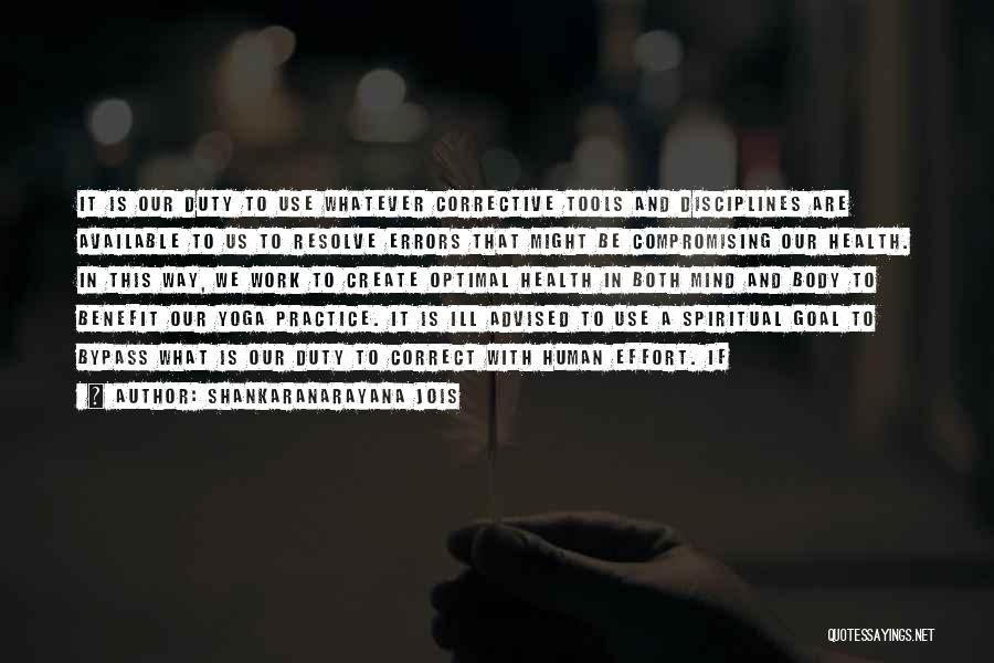 Shankaranarayana Jois Quotes: It Is Our Duty To Use Whatever Corrective Tools And Disciplines Are Available To Us To Resolve Errors That Might