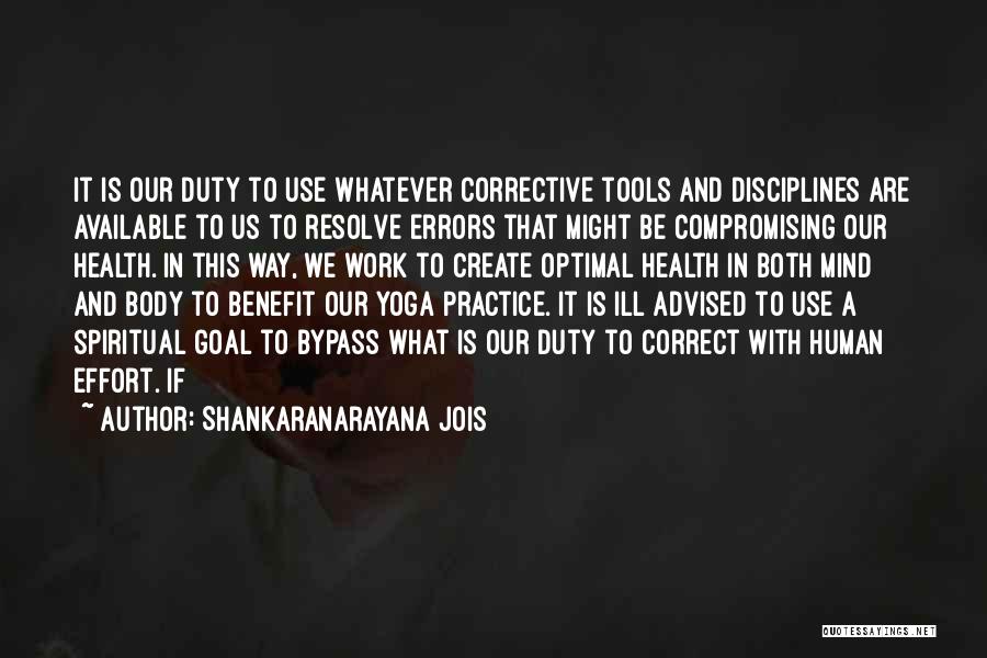 Shankaranarayana Jois Quotes: It Is Our Duty To Use Whatever Corrective Tools And Disciplines Are Available To Us To Resolve Errors That Might