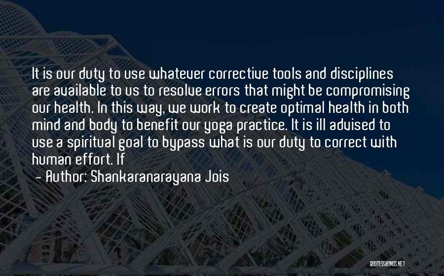 Shankaranarayana Jois Quotes: It Is Our Duty To Use Whatever Corrective Tools And Disciplines Are Available To Us To Resolve Errors That Might