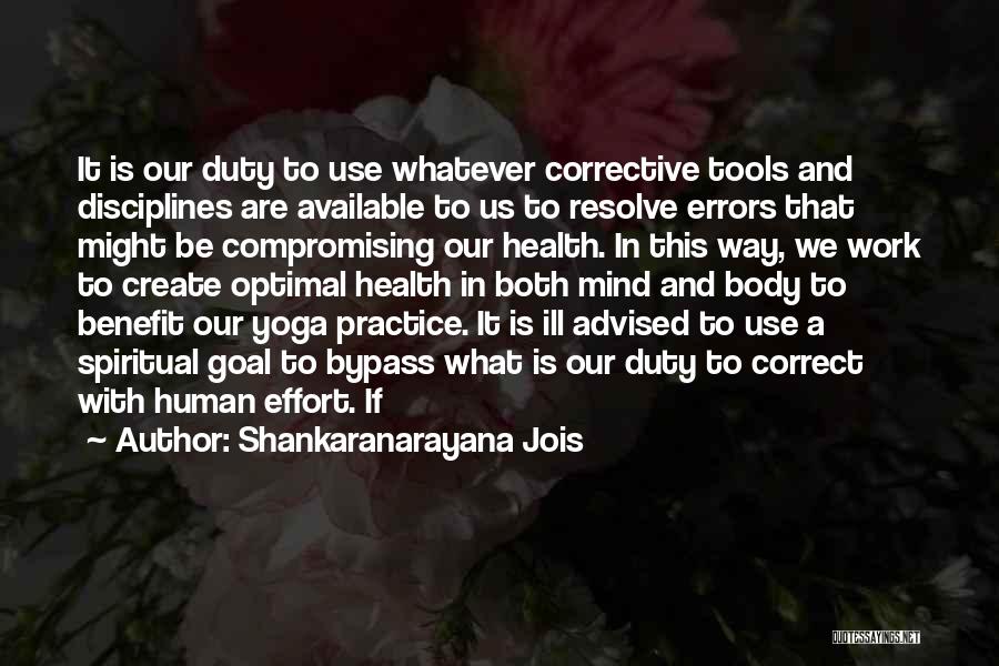 Shankaranarayana Jois Quotes: It Is Our Duty To Use Whatever Corrective Tools And Disciplines Are Available To Us To Resolve Errors That Might