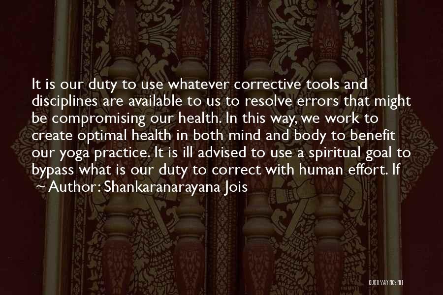 Shankaranarayana Jois Quotes: It Is Our Duty To Use Whatever Corrective Tools And Disciplines Are Available To Us To Resolve Errors That Might