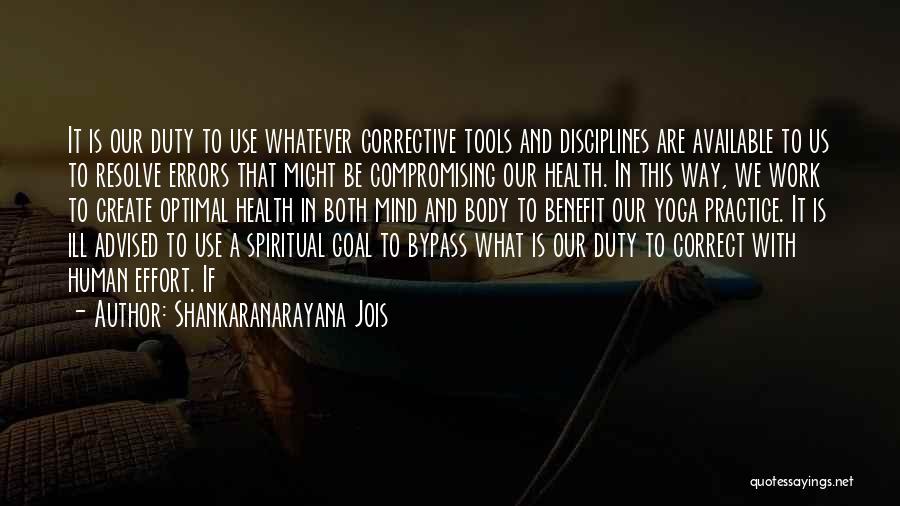 Shankaranarayana Jois Quotes: It Is Our Duty To Use Whatever Corrective Tools And Disciplines Are Available To Us To Resolve Errors That Might