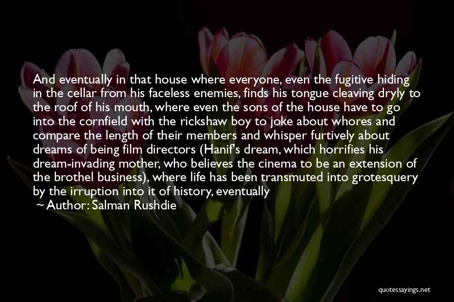 Salman Rushdie Quotes: And Eventually In That House Where Everyone, Even The Fugitive Hiding In The Cellar From His Faceless Enemies, Finds His