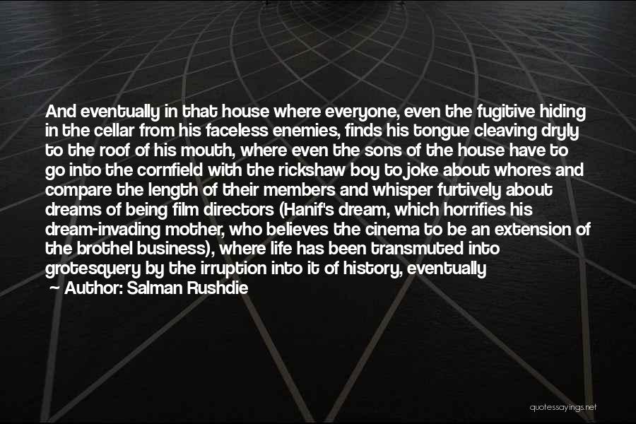 Salman Rushdie Quotes: And Eventually In That House Where Everyone, Even The Fugitive Hiding In The Cellar From His Faceless Enemies, Finds His