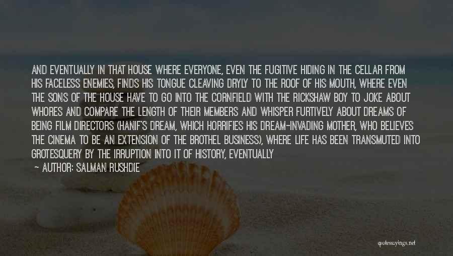Salman Rushdie Quotes: And Eventually In That House Where Everyone, Even The Fugitive Hiding In The Cellar From His Faceless Enemies, Finds His