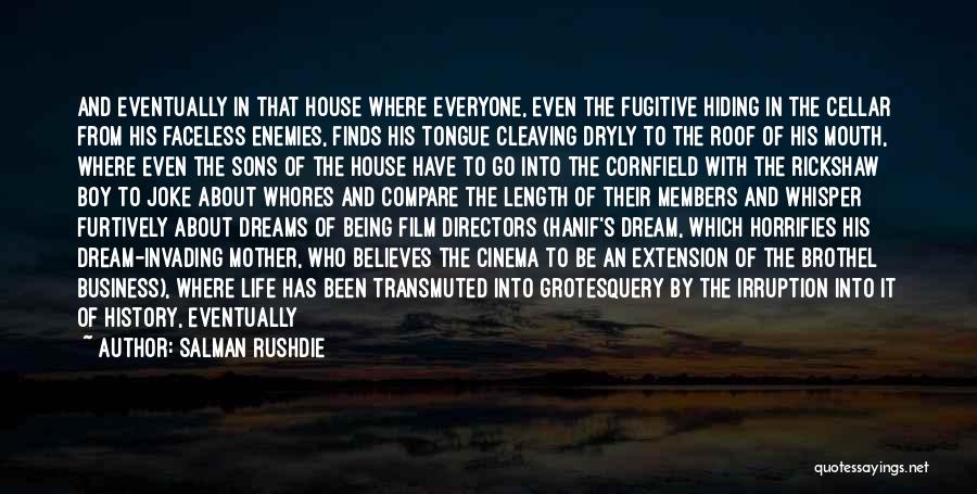 Salman Rushdie Quotes: And Eventually In That House Where Everyone, Even The Fugitive Hiding In The Cellar From His Faceless Enemies, Finds His